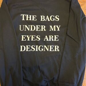 The Bags Under My Eyes Are Designer. Worn once. Size large.